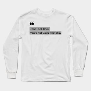 Don't Look Back You're Not Going That Way - Motivation quote Long Sleeve T-Shirt